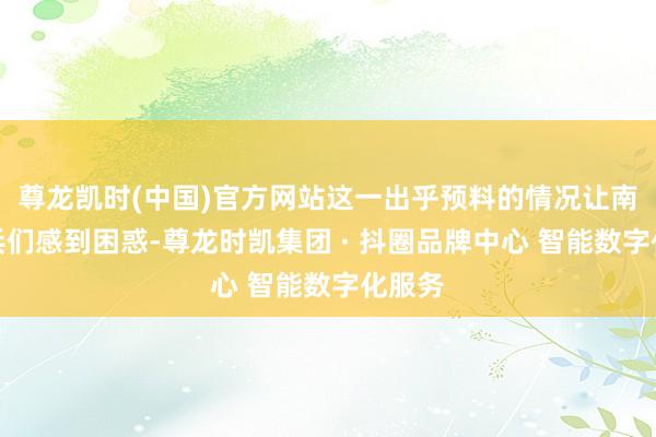 尊龙凯时(中国)官方网站这一出乎预料的情况让南韩士兵们感到困惑-尊龙时凯集团 · 抖圈品牌中心 智能数字化服务